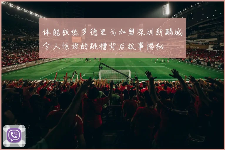体能教练罗德里戈加盟深圳新鹏城令人惊讶的跳槽背后故事揭秘