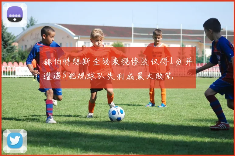 赫伯特琼斯全场表现惨淡仅得1分并遭遇5犯规球队失利成最大败笔